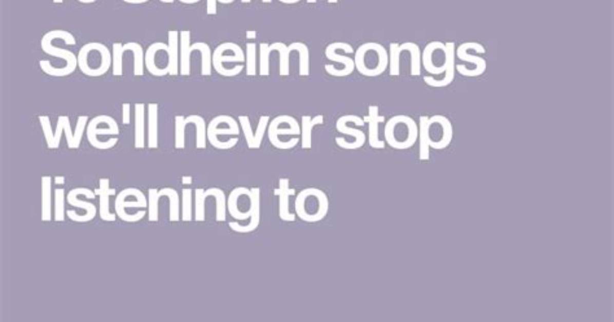 10 Stephen Sondheim Songs We'll Never Stop Listening to ·