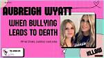 Aubreigh Wyatt: the Reality of Bullying and Its Impact