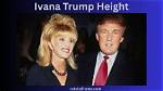 Discovering the Height of Ivana Trump: How Tall Was She in Feet?