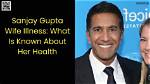 Dr. Sanjay Gupta's Wife Illness: a Journey of Love and Resilience