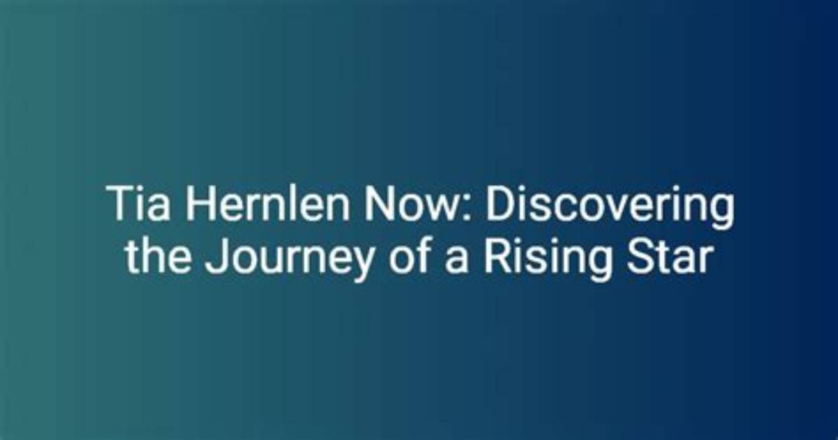 Tia Hernlen 2023: the Rising Star in the Entertainment Industry