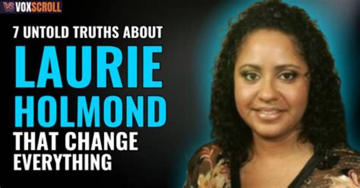 Unveiling the Truth: Who Is Laurie Holmond?